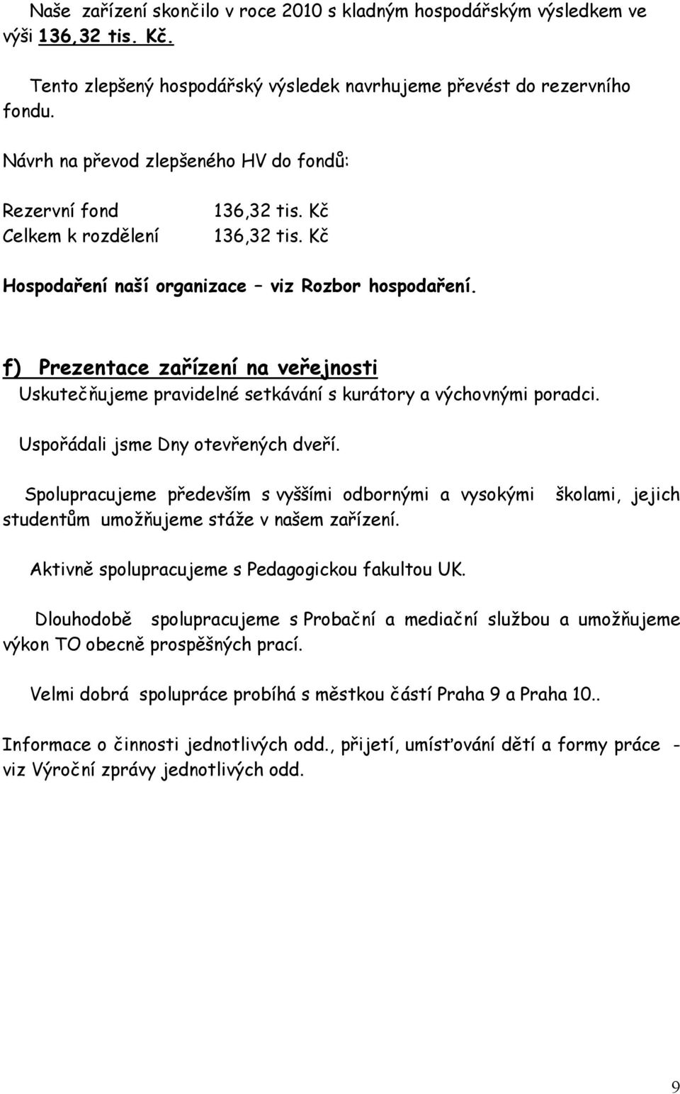 f) Prezentace zařízení na veřejnosti Uskutečňujeme pravidelné setkávání s kurátory a výchovnými poradci. Uspořádali jsme Dny otevřených dveří.