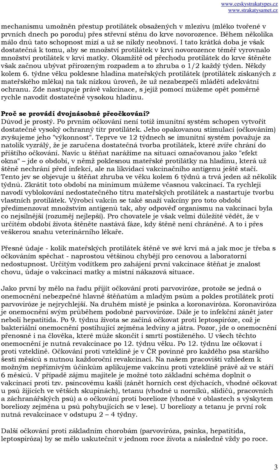 I tato krátká doba je však dostatečná k tomu, aby se množství protilátek v krvi novorozence téměř vyrovnalo množství protilátek v krvi matky.