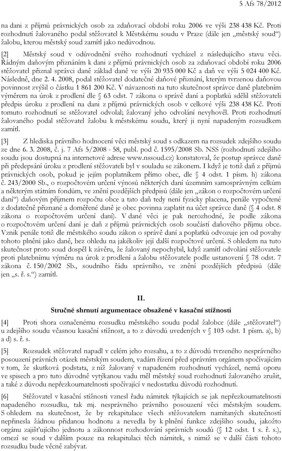 [2] Městský soud v odůvodnění svého rozhodnutí vycházel z následujícího stavu věci.