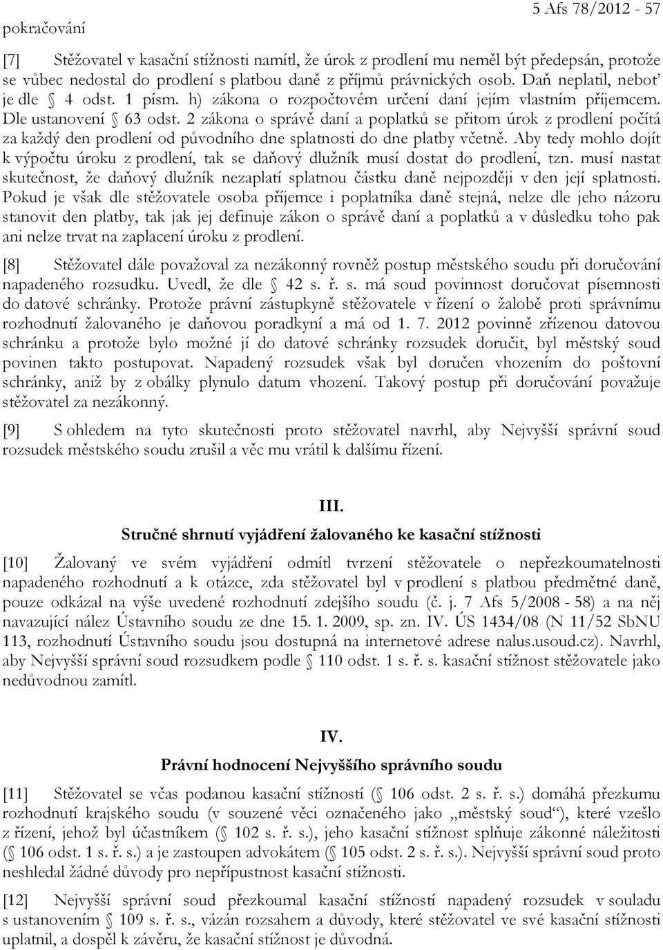 2 zákona o správě daní a poplatků se přitom úrok z prodlení počítá za každý den prodlení od původního dne splatnosti do dne platby včetně.