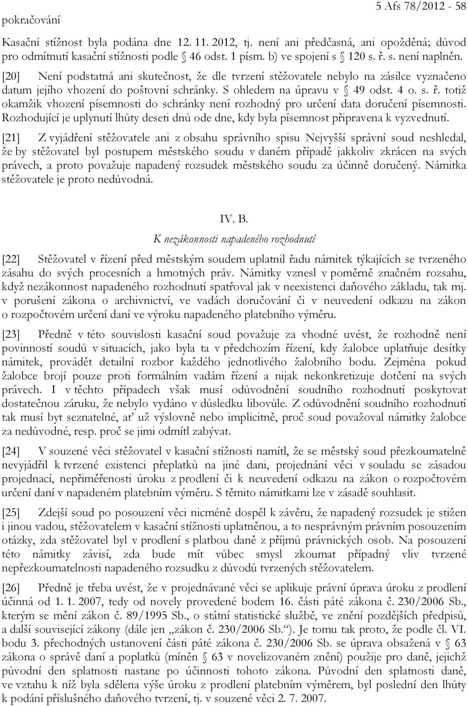 totiž okamžik vhození písemnosti do schránky není rozhodný pro určení data doručení písemnosti. Rozhodující je uplynutí lhůty deseti dnů ode dne, kdy byla písemnost připravena k vyzvednutí.