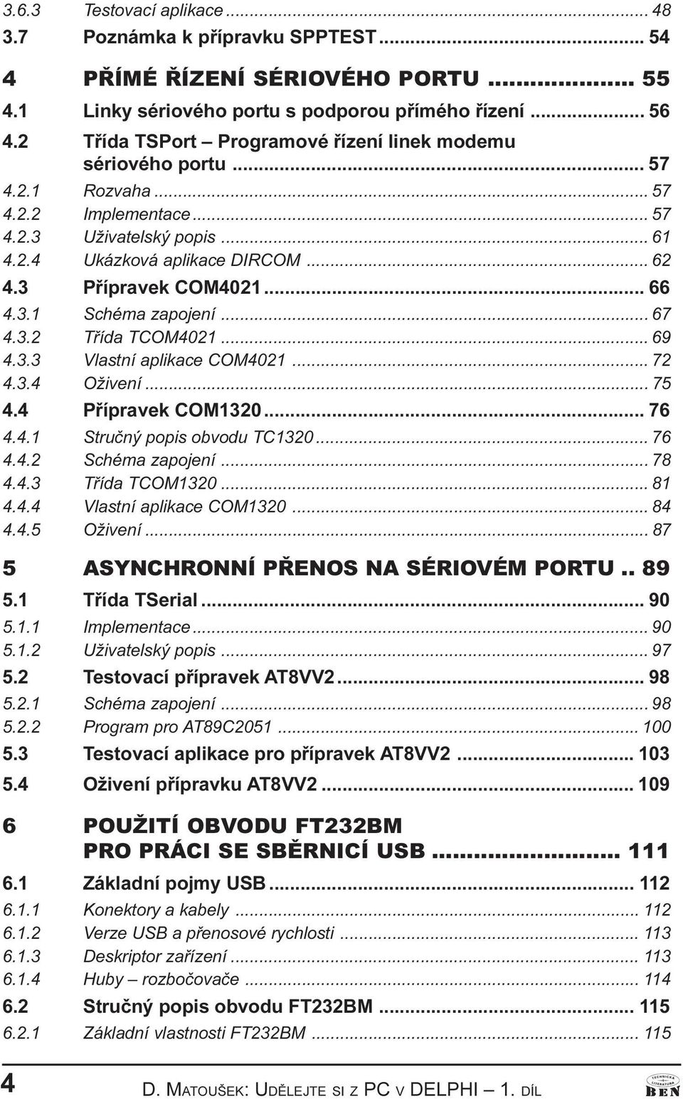 Vlastí aplikace COM4021 72 4 3 4 Oživeí 75 4 4 Pøípravek COM1320 76 4 4 1 Struèý popis obvodu TC1320 76 4 4 2 Schéma zapojeí 78 4 4 3 Tøída TCOM1320 81 4 4 4 Vlastí aplikace COM1320 84 4 4 5 Oživeí