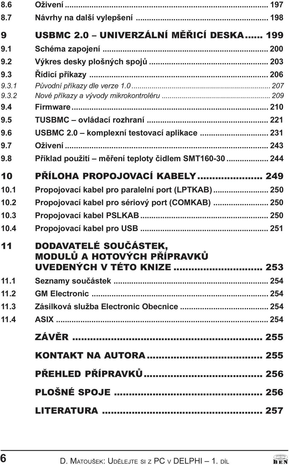 èidlem SMT160-30 244 10 PØÍLOHA PROPOJOVACÍ KABELY 249 10 1 Propojovací kabel pro paralelí port (LPTKAB) 250 10 2 Propojovací kabel pro sériový port (COMKAB) 250 10 3 Propojovací kabel PSLKAB 250 10