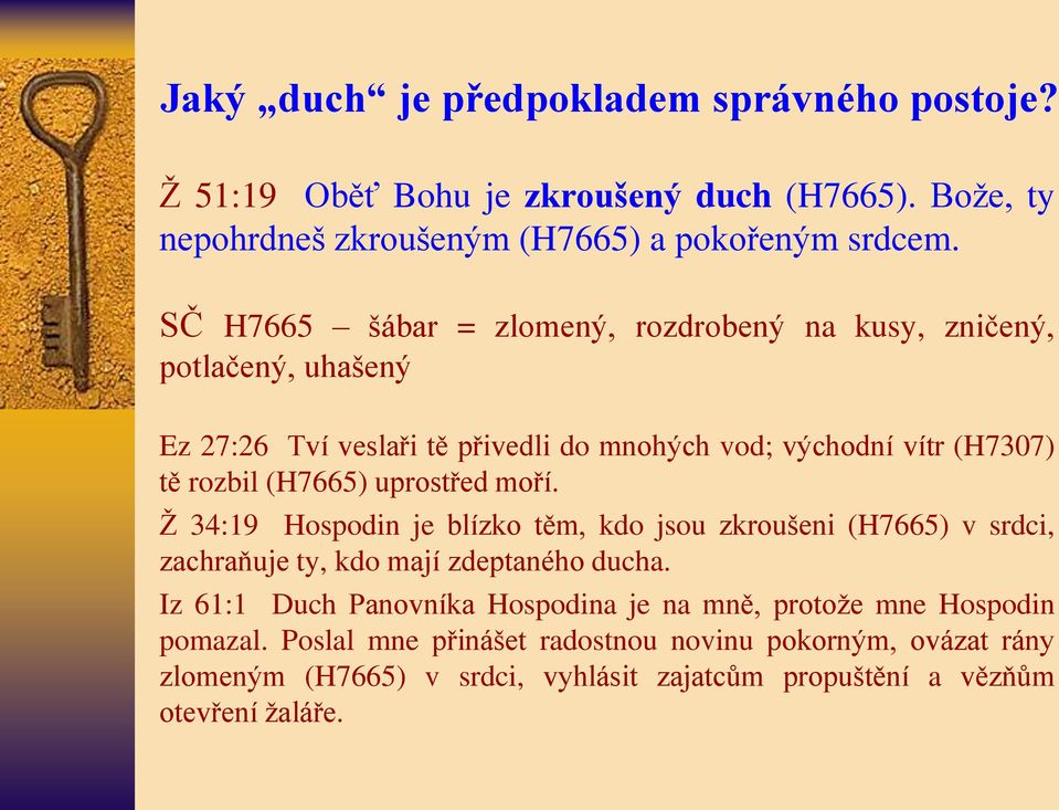 uprostřed moří. Ž 34:19 Hospodin je blízko těm, kdo jsou zkroušeni (H7665) v srdci, zachraňuje ty, kdo mají zdeptaného ducha.