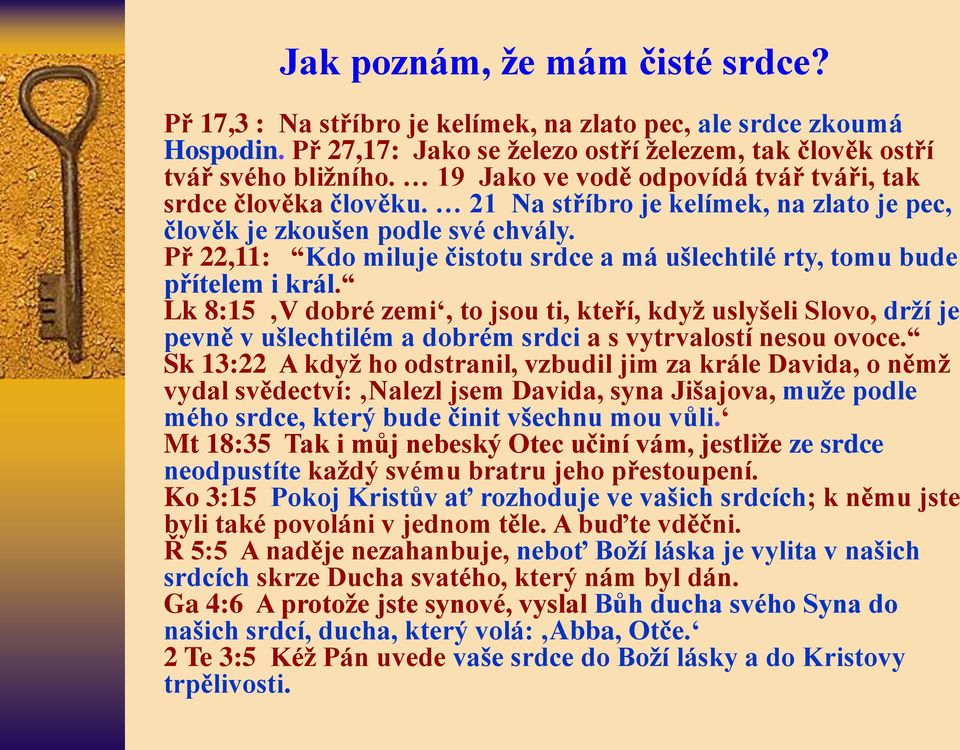 Př 22,11: Kdo miluje čistotu srdce a má ušlechtilé rty, tomu bude přítelem i král.