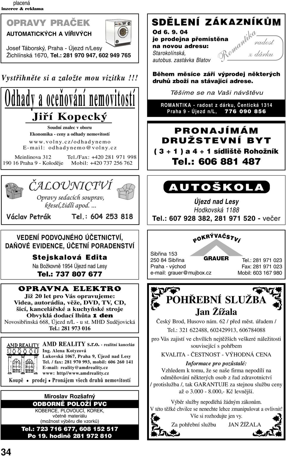 cz Meinlinova 312 190 16 Praha 9 - Koloděje Tel./Fax: +420 281 971 998 Mobil: +420 737 256 762 SDĚLENÍ ZÁKAZNÍKŮM Od 6. 9. 04 je prodejna přemístěna na novou adresu: Starokolínská, autobus.