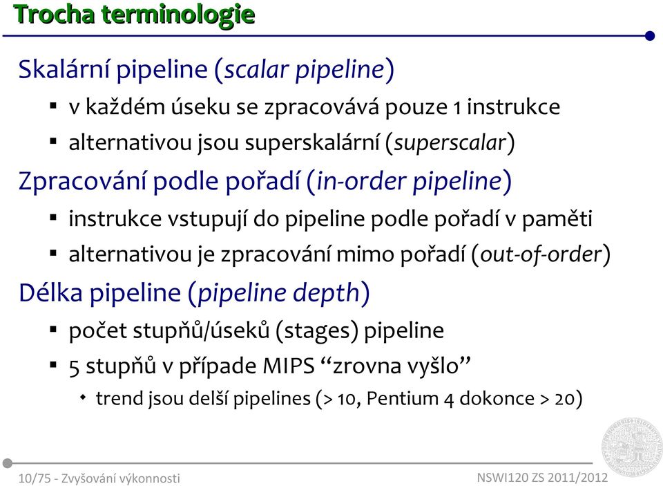 paměti alternativou je zpracování mimo pořadí (out-of-order) Délka pipeline (pipeline depth) počet stupňů/úseků (stages)