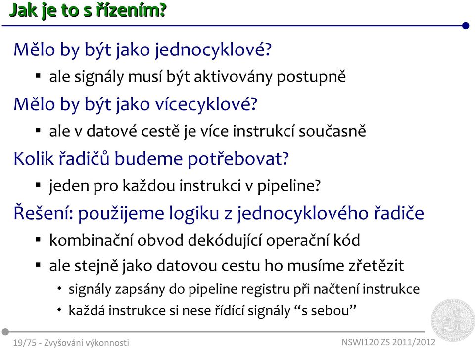 Řešení: použijeme logiku z jednocyklového řadiče kombinační obvod dekódující operační kód ale stejně jako datovou cestu ho