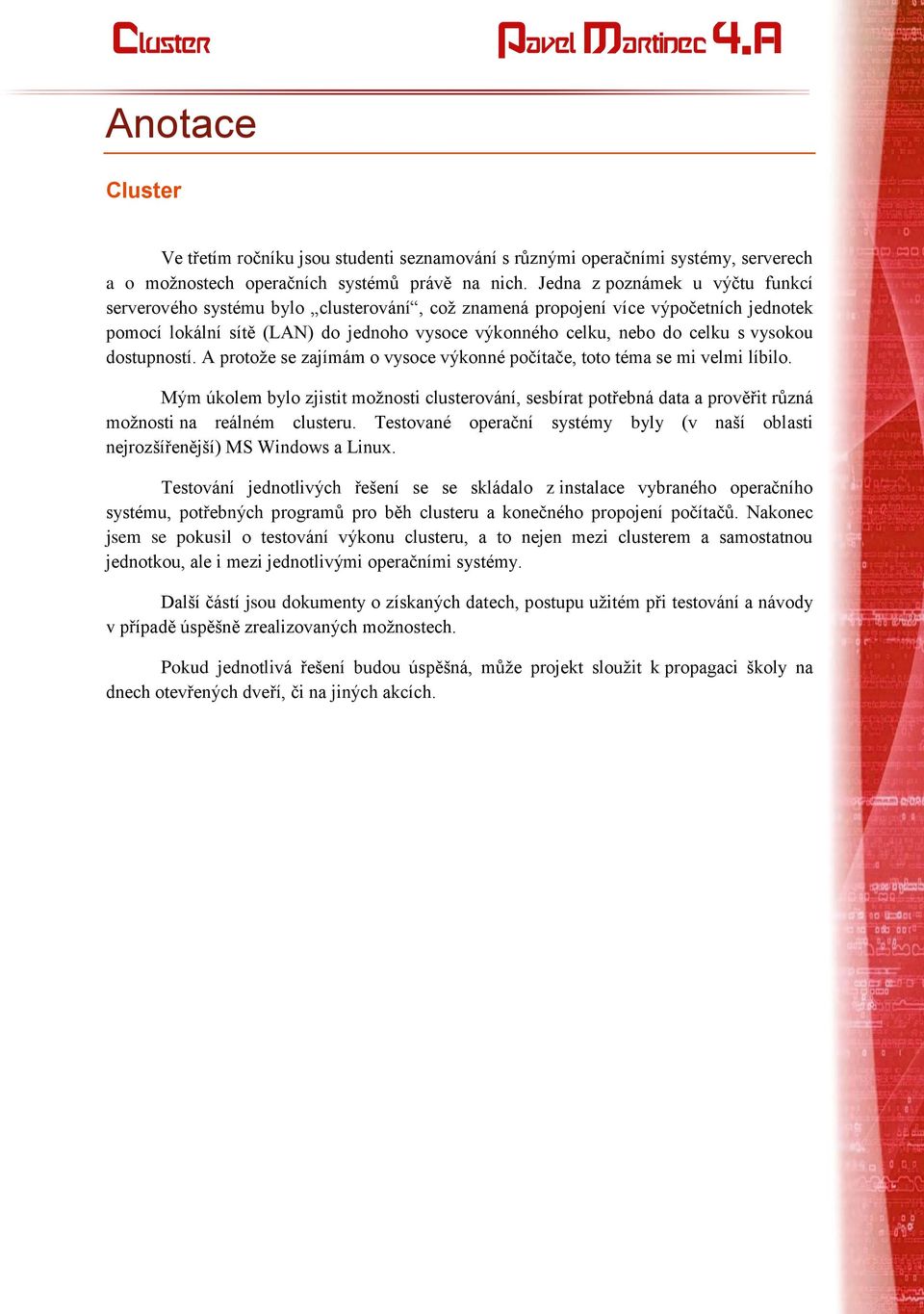 vysokou dostupností. A protoţe se zajímám o vysoce výkonné počítače, toto téma se mi velmi líbilo.