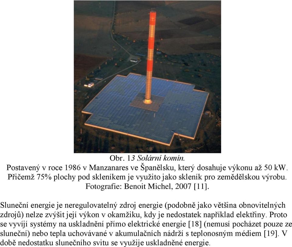 Sluneční energie je neregulovatelný zdroj energie (podobně jako většina obnovitelných zdrojů) nelze zvýšit její výkon v okamžiku, kdy je nedostatek například