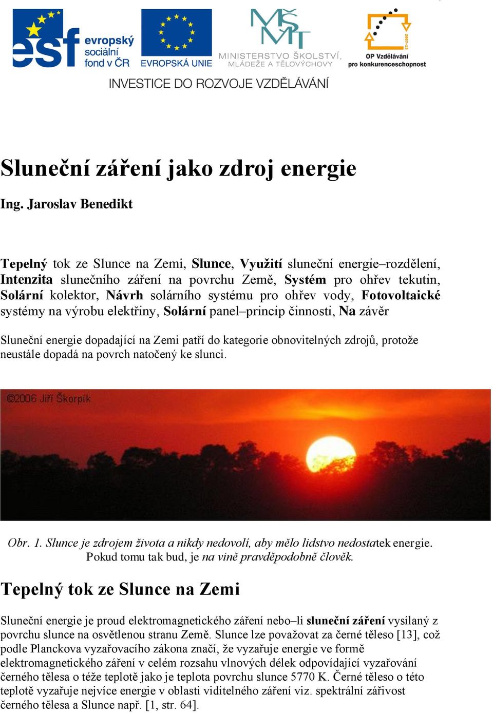 systému pro ohřev vody, Fotovoltaické systémy na výrobu elektřiny, Solární panel princip činnosti, Na závěr Sluneční energie dopadající na Zemi patří do kategorie obnovitelných zdrojů, protože