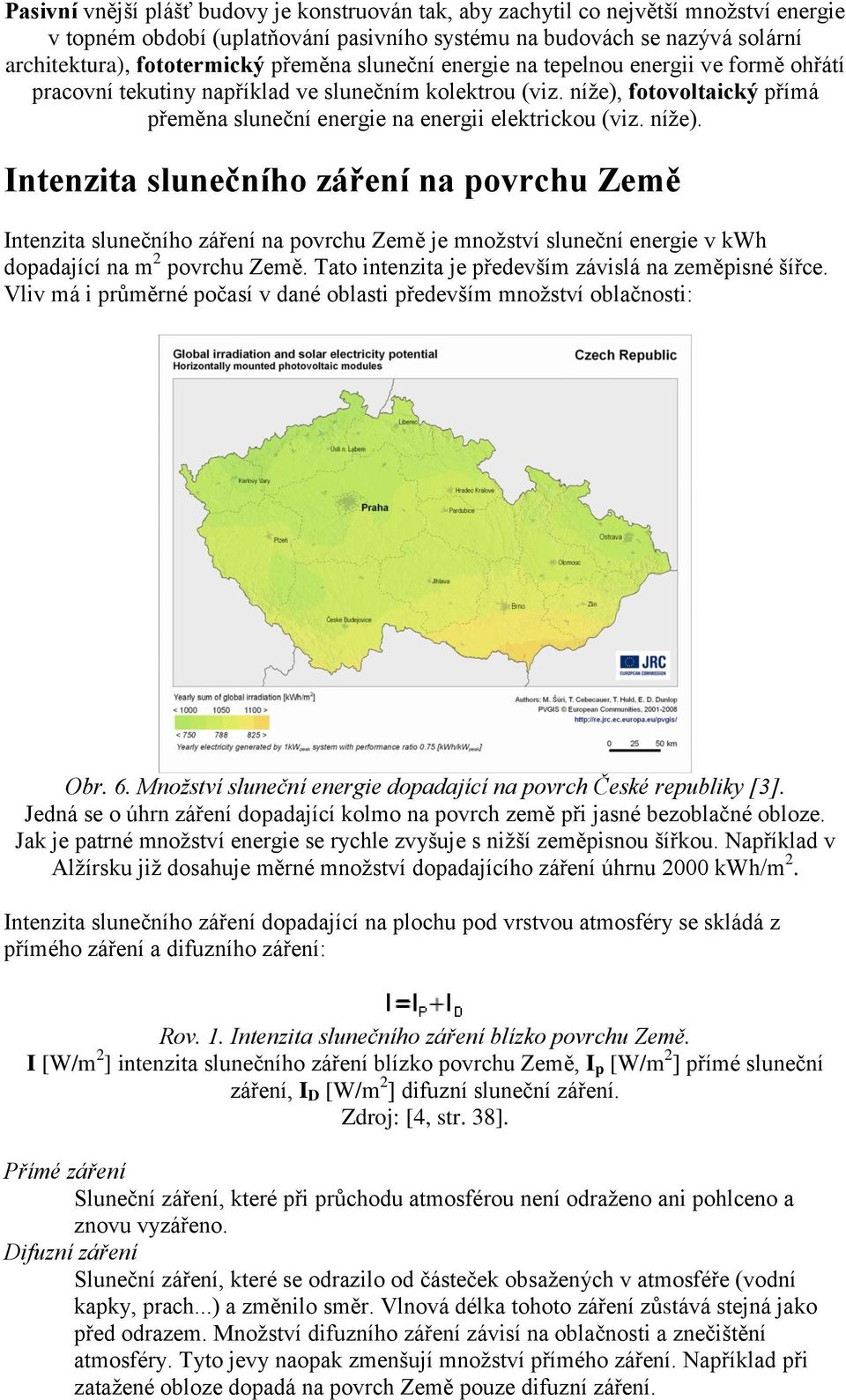 níže). Intenzita slunečního záření na povrchu Země Intenzita slunečního záření na povrchu Země je množství sluneční energie v kwh dopadající na m 2 povrchu Země.