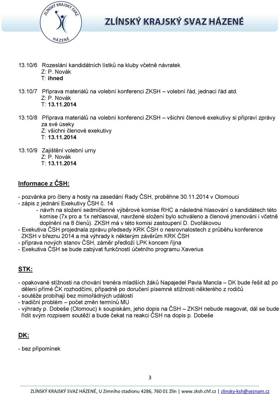 10/8 Příprava materiálů na volební konferenci ZKSH všichni členové exekutivy si připraví zprávy za své úseky Z: všichni členové exekutivy 13.