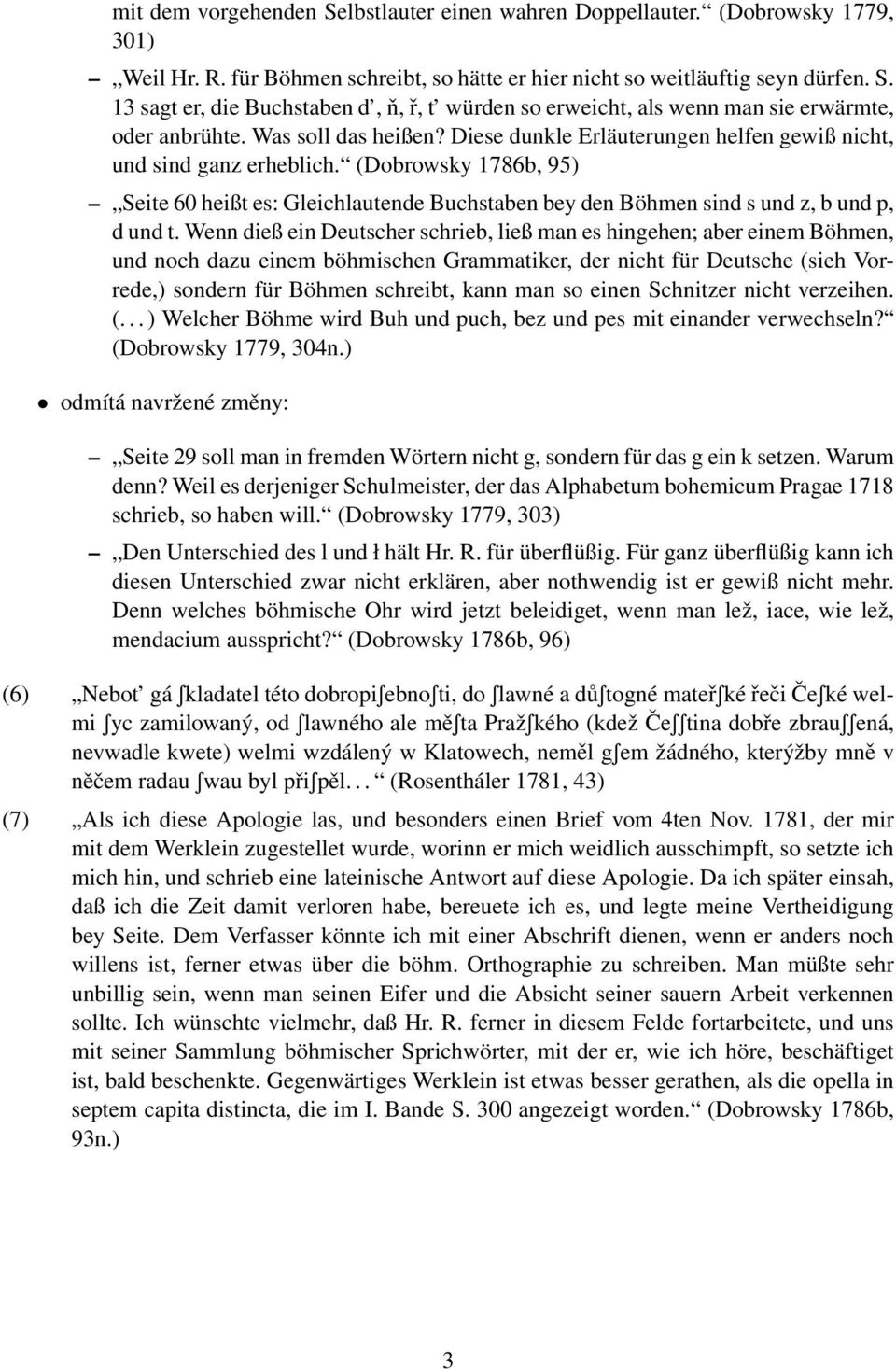 (Dobrowsky 1786b, 95) Seite 60 heißt es: Gleichlautende Buchstaben bey den Böhmen sind s und z, b und p, d und t.