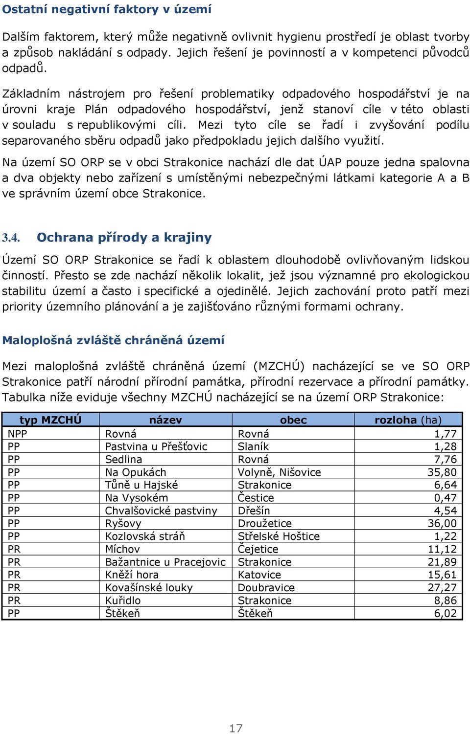 Základním nástrojem pro řešení problematiky odpadového hospodářství je na úrovni kraje Plán odpadového hospodářství, jenž stanoví cíle v této oblasti v souladu s republikovými cíli.