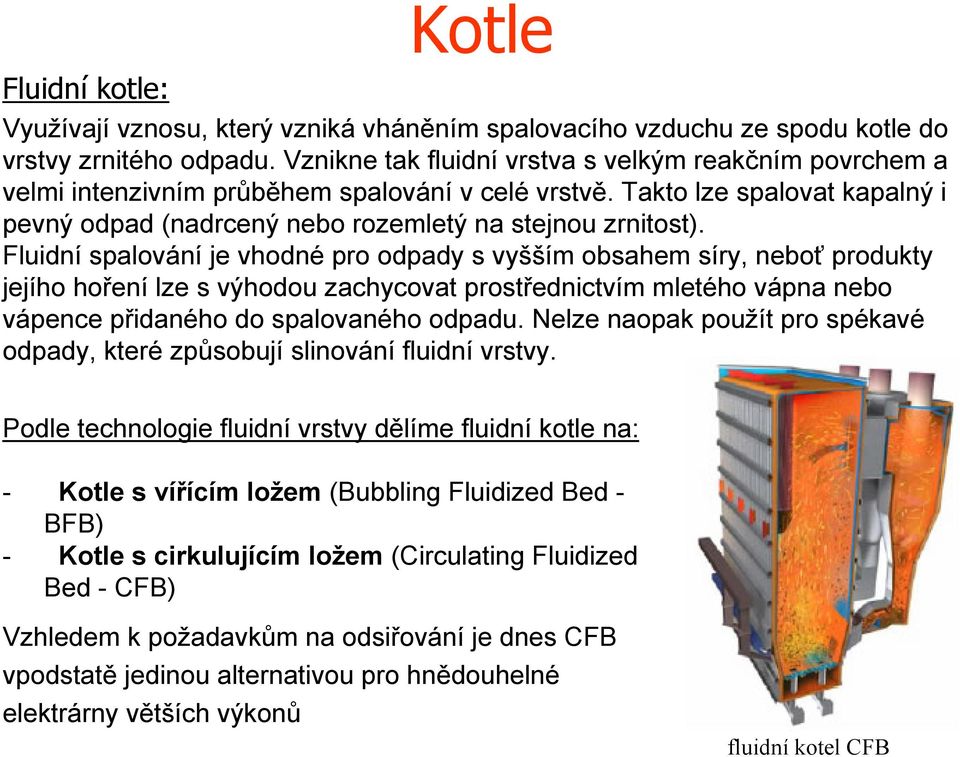 Fluidní salování je vhodné ro odady s vyšším obsahem síry, neboť rodukty jejího hoření lze s výhodou zachycovat rostřednictvím mletého vána nebo váence řidaného do salovaného odadu.