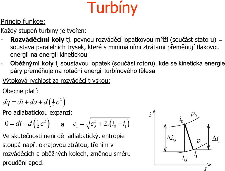 koly tj soustavou loatek (součást rotoru), kde se kinetická energie áry řeměňuje na rotační energii turbínového tělesa Výtoková rychlost za rozváděcí tryskou: Obecně latí: