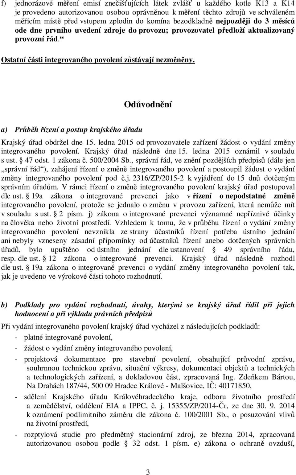 Odůvodnění a) Průběh řízení a postup krajského úřadu Krajský úřad obdržel dne 15. ledna 2015 od provozovatele zařízení žádost o vydání změny integrovaného povolení. Krajský úřad následně dne 15.