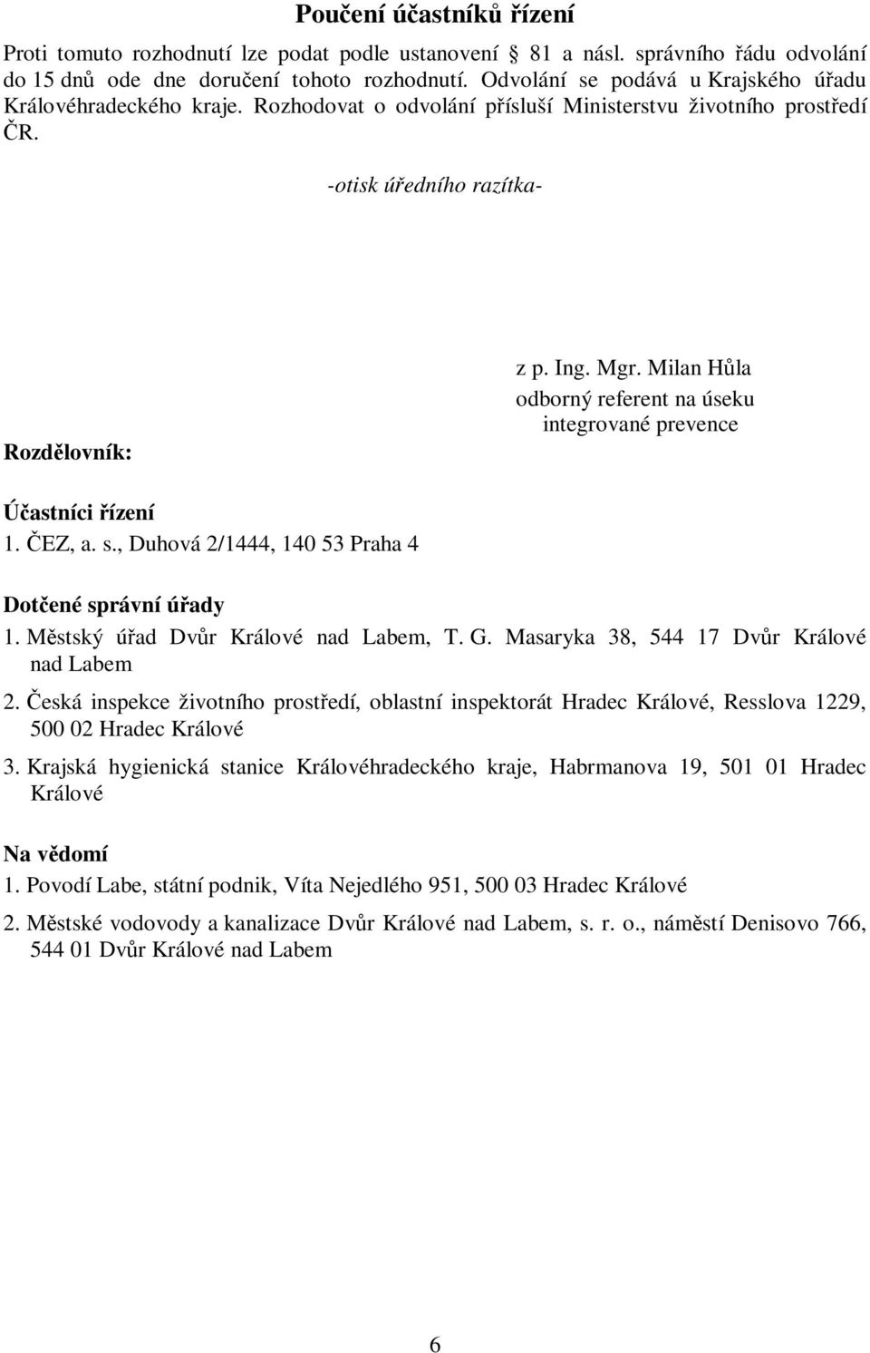 Milan Hůla odborný referent na úseku integrované prevence Účastníci řízení 1. ČEZ, a. s., Duhová 2/1444, 140 53 Praha 4 Dotčené správní úřady 1. Městský úřad Dvůr Králové nad Labem, T. G.