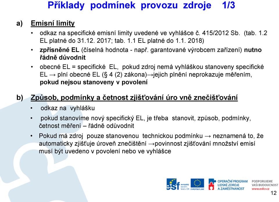 pokud nejsou stanoveny v povolení b) Způsob, podmínky a četnost zjišťování úro vně znečišťování odkaz na vyhlášku pokud stanovíme nový specifický EL, je třeba stanovit, způsob, podmínky, četnost