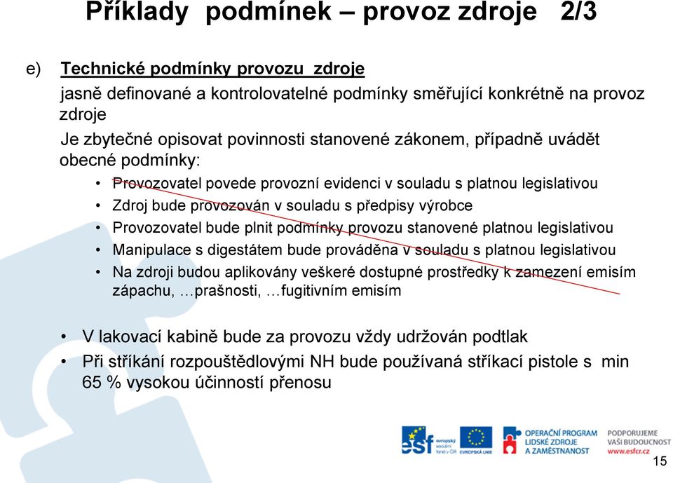 plnit podmínky provozu stanovené platnou legislativou Manipulace s digestátem bude prováděna v souladu s platnou legislativou Na zdroji budou aplikovány veškeré dostupné prostředky k zamezení