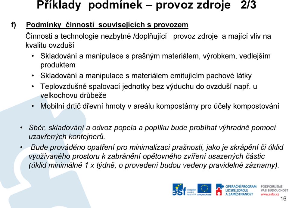 u velkochovu drůbeže Mobilní drtič dřevní hmoty v areálu kompostárny pro účely kompostování Sběr, skladování a odvoz popela a popílku bude probíhat výhradně pomocí uzavřených kontejnerů.