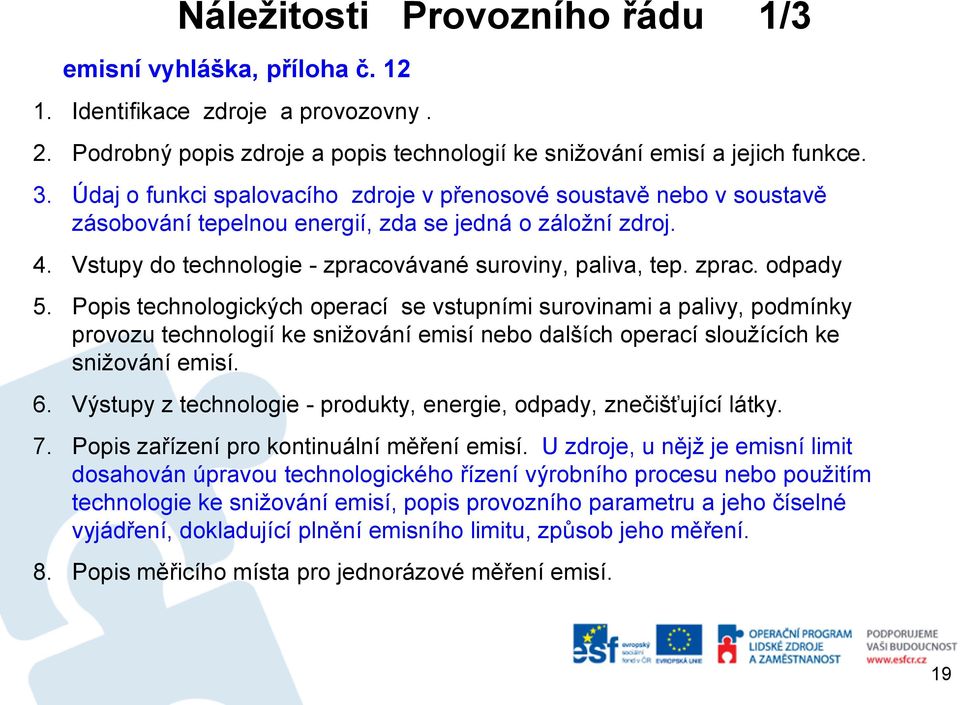 Popis technologických operací se vstupními surovinami a palivy, podmínky provozu technologií ke snižování emisí nebo dalších operací sloužících ke snižování emisí. 6.