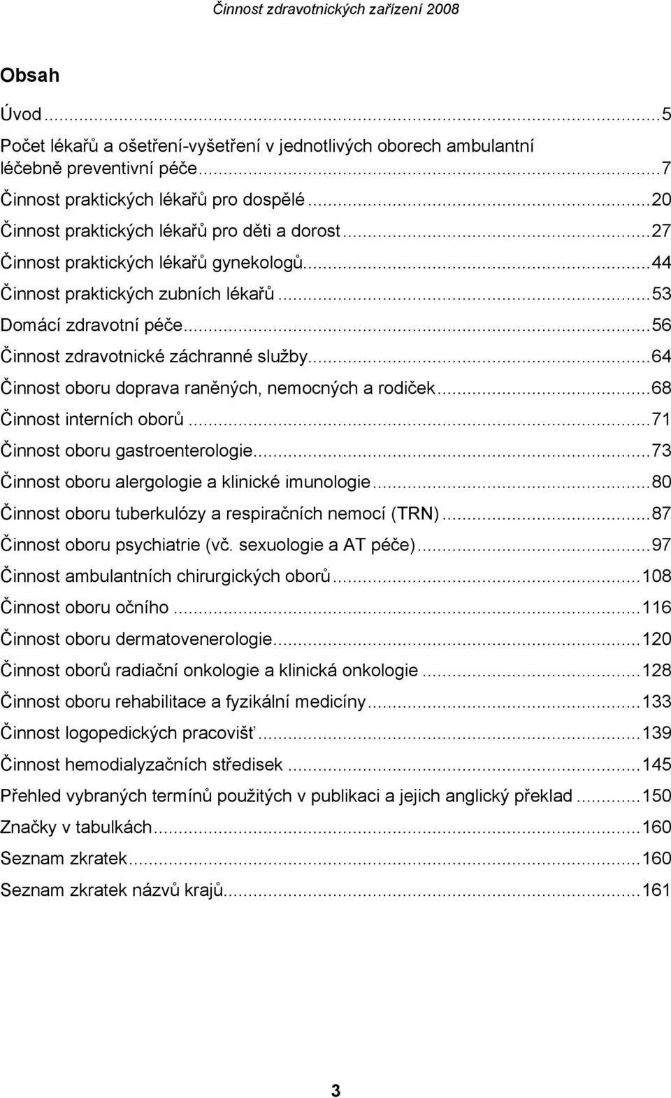 ..64 Činnost oboru doprava raněných, nemocných a rodiček...68 Činnost interních oborů...71 Činnost oboru gastroenterologie...73 Činnost oboru alergologie a klinické imunologie.