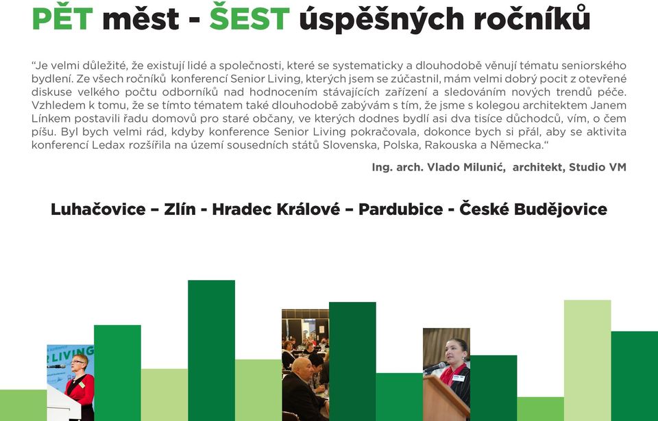 péče. Vzhledem k tomu, že se tímto tématem také dlouhodobě zabývám s tím, že jsme s kolegou architektem Janem Línkem postavili řadu domovů pro staré občany, ve kterých dodnes bydlí asi dva tisíce