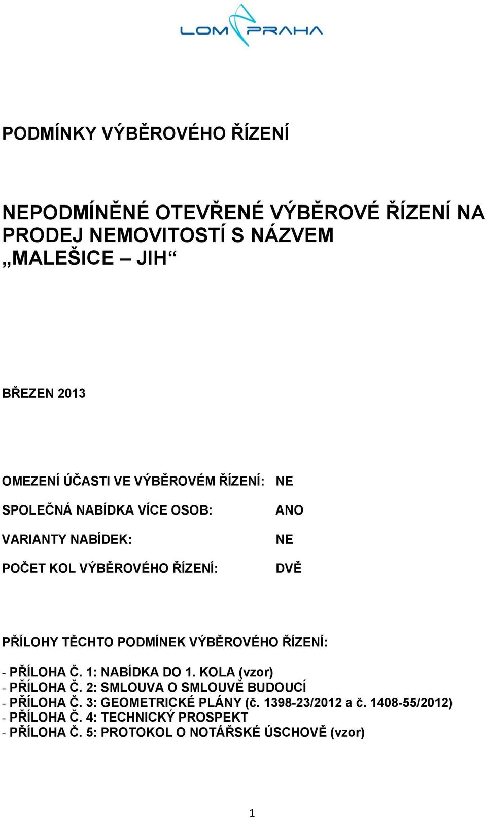 PODMÍNEK VÝBĚROVÉHO ŘÍZENÍ: - PŘÍLOHA Č. 1: NABÍDKA DO 1. KOLA (vzor) - PŘÍLOHA Č. 2: SMLOUVA O SMLOUVĚ BUDOUCÍ - PŘÍLOHA Č.
