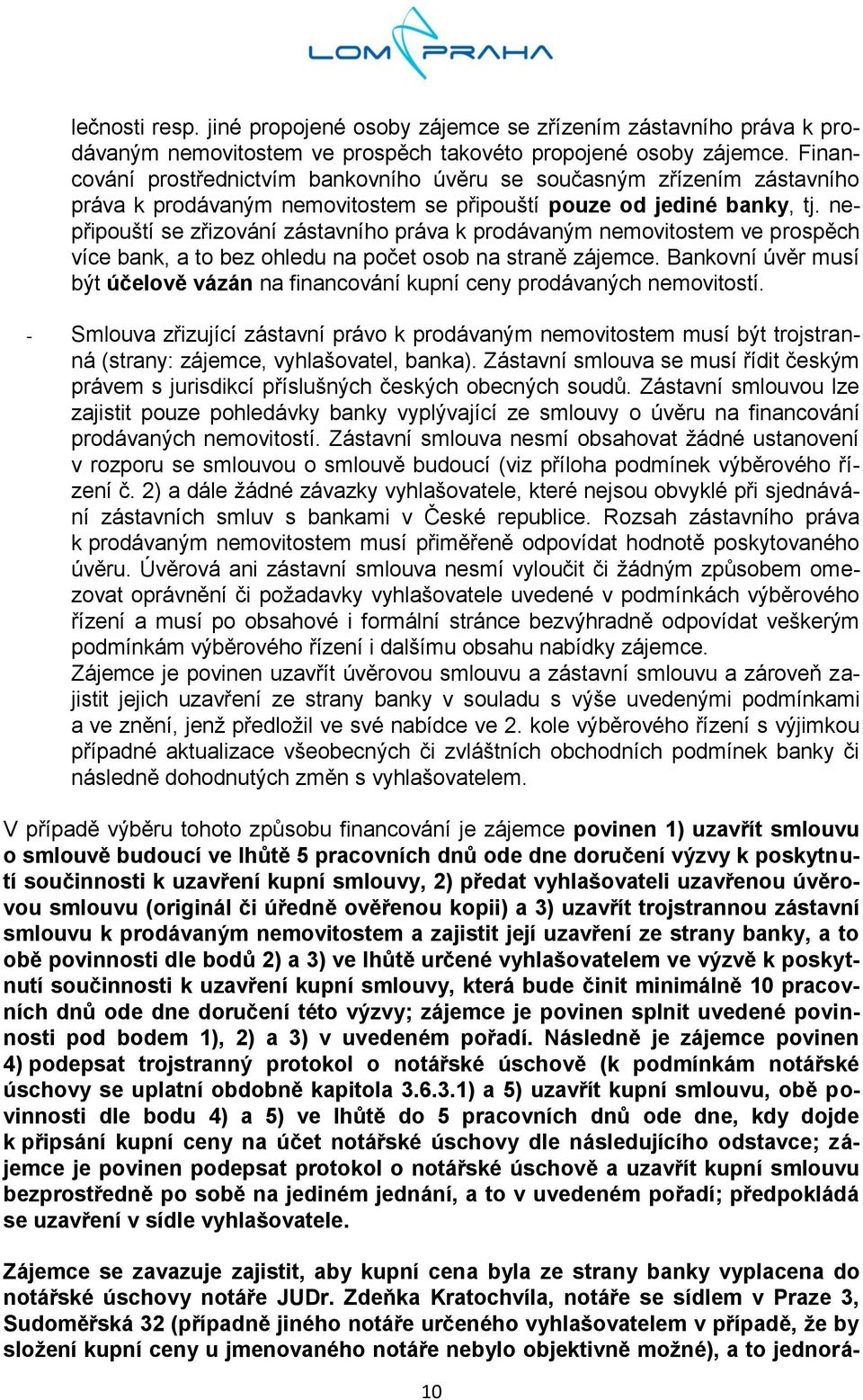 nepřipouští se zřizování zástavního práva k prodávaným nemovitostem ve prospěch více bank, a to bez ohledu na počet osob na straně zájemce.