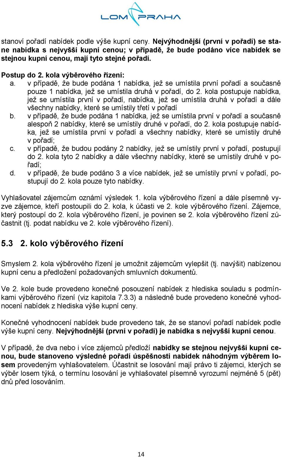 v případě, že bude podána 1 nabídka, jež se umístila první pořadí a současně pouze 1 nabídka, jež se umístila druhá v pořadí, do 2.