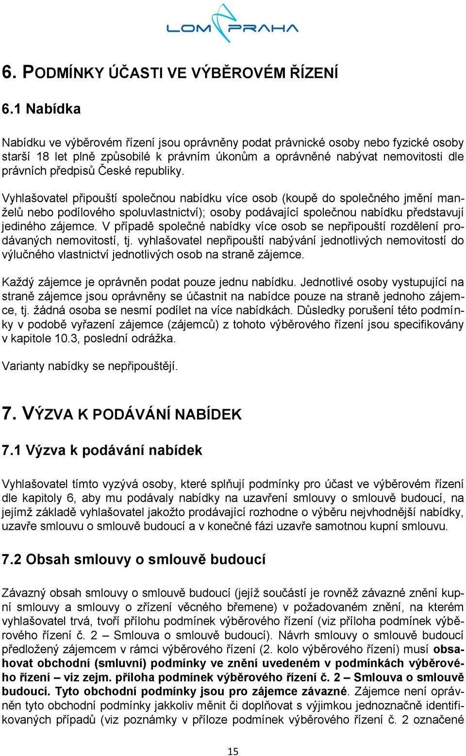 republiky. Vyhlašovatel připouští společnou nabídku více osob (koupě do společného jmění manželů nebo podílového spoluvlastnictví); osoby podávající společnou nabídku představují jediného zájemce.