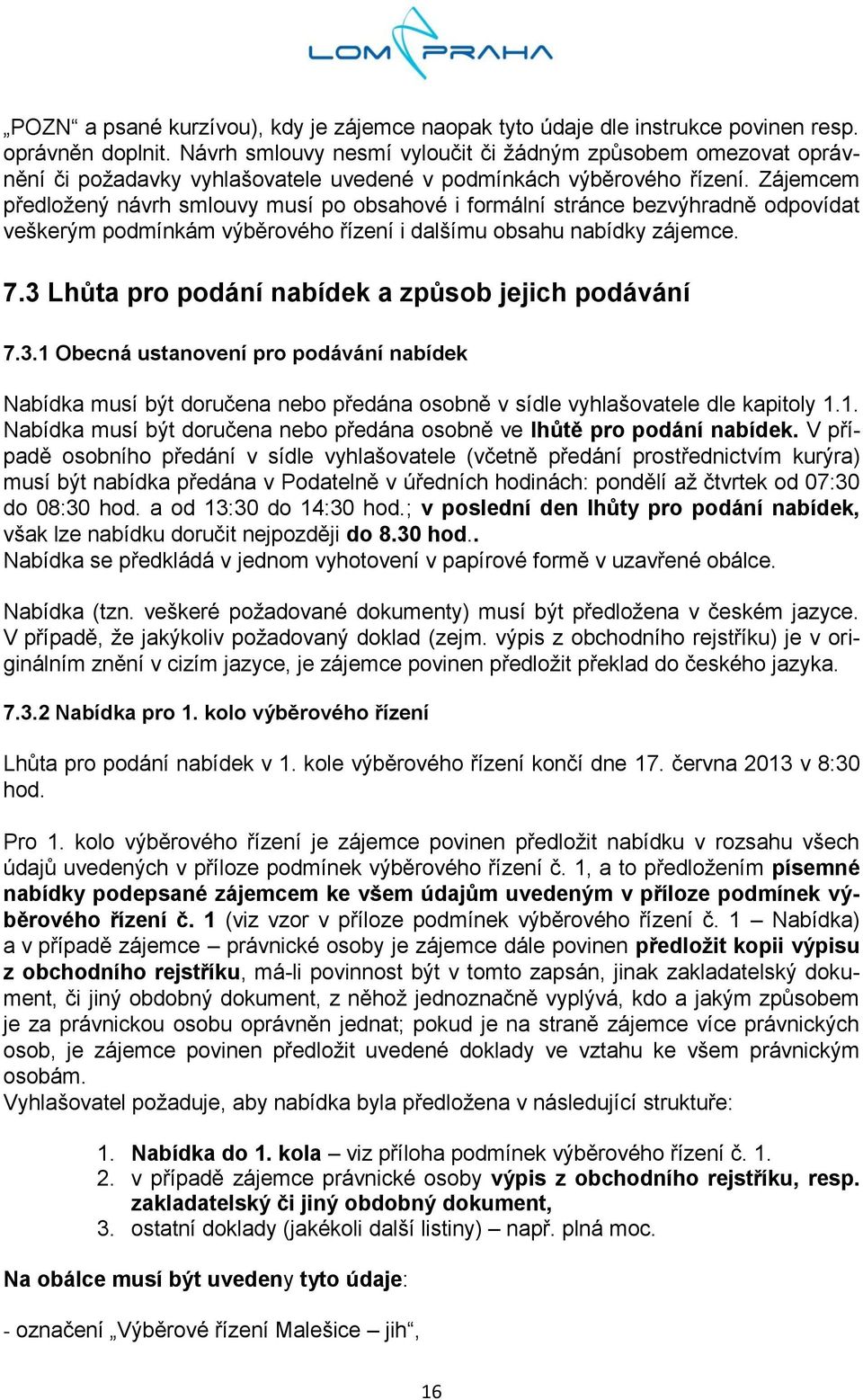 Zájemcem předložený návrh smlouvy musí po obsahové i formální stránce bezvýhradně odpovídat veškerým podmínkám výběrového řízení i dalšímu obsahu nabídky zájemce. 7.