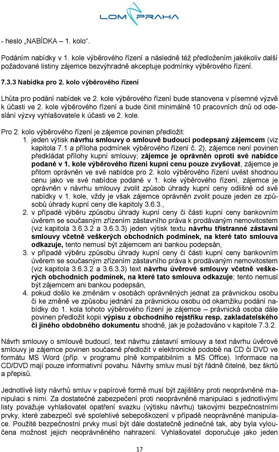 kole výběrového řízení a bude činit minimálně 10 pracovních dnů od odeslání výzvy vyhlašovatele k účasti ve 2. kole. Pro 2. kolo výběrového řízení je zájemce povinen předložit: 1.