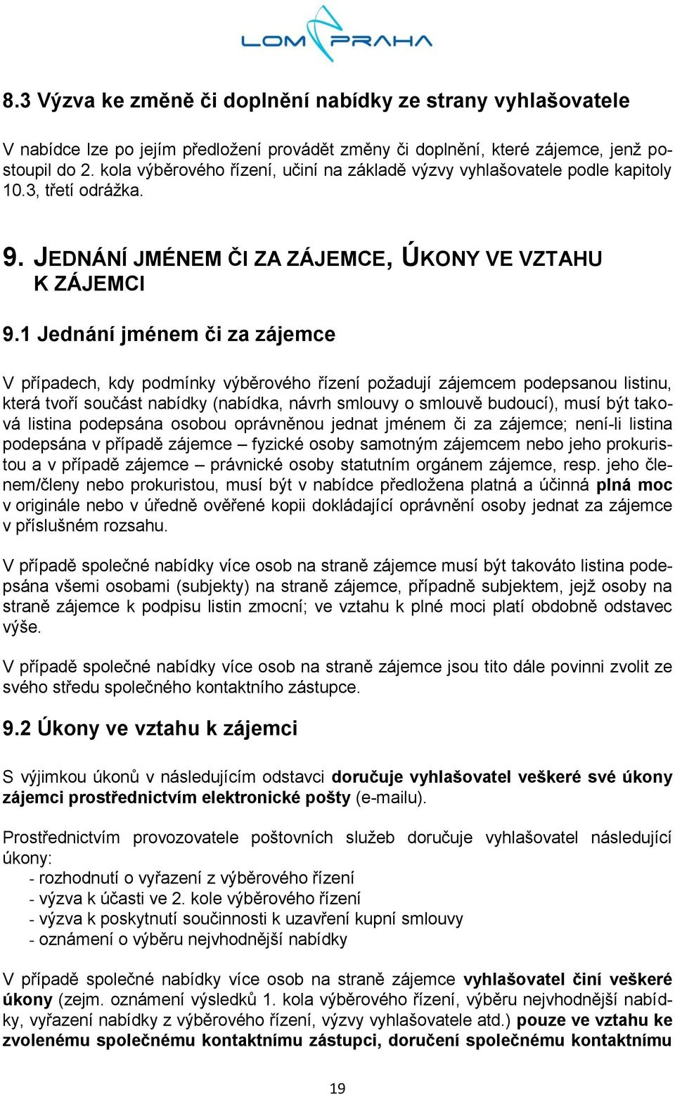 1 Jednání jménem či za zájemce V případech, kdy podmínky výběrového řízení požadují zájemcem podepsanou listinu, která tvoří součást nabídky (nabídka, návrh smlouvy o smlouvě budoucí), musí být