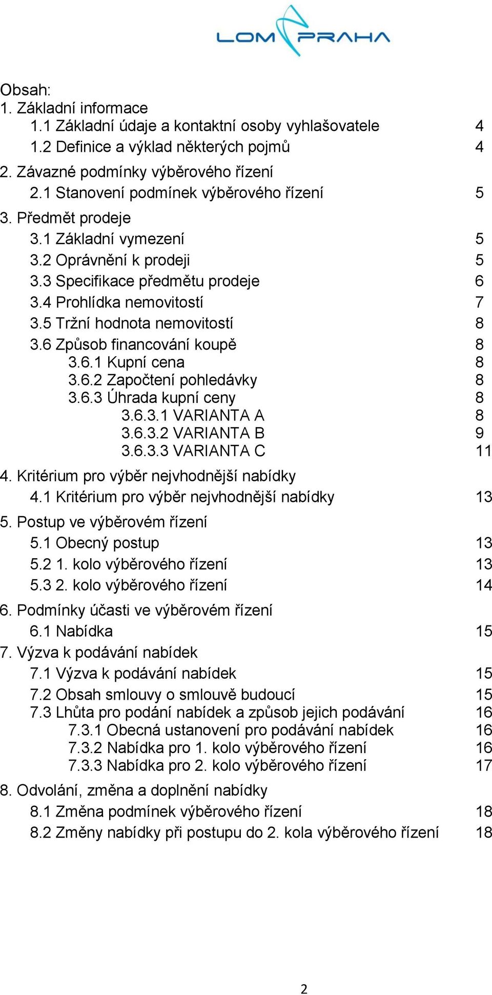 5 Tržní hodnota nemovitostí 8 3.6 Způsob financování koupě 8 3.6.1 Kupní cena 8 3.6.2 Započtení pohledávky 8 3.6.3 Úhrada kupní ceny 8 3.6.3.1 VARIANTA A 8 3.6.3.2 VARIANTA B 9 3.6.3.3 VARIANTA C 11 4.