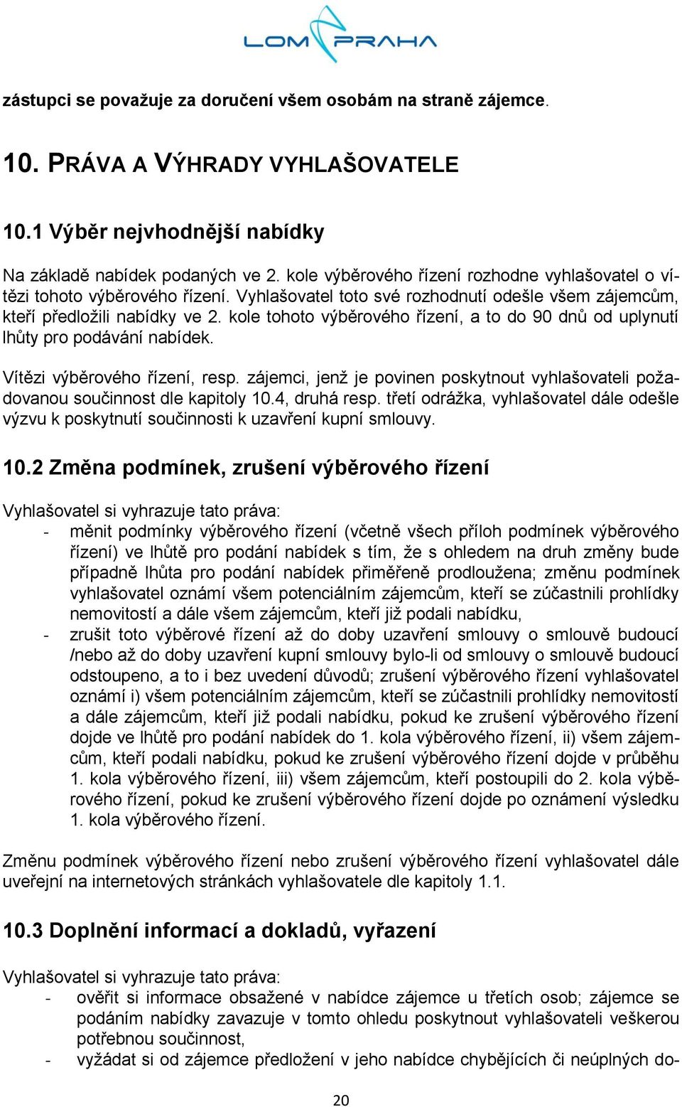 kole tohoto výběrového řízení, a to do 90 dnů od uplynutí lhůty pro podávání nabídek. Vítězi výběrového řízení, resp.