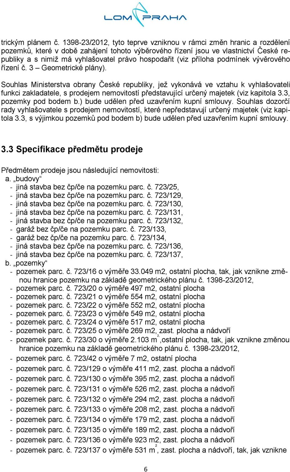 hospodařit (viz příloha podmínek vývěrového řízení č. 3 Geometrické plány).