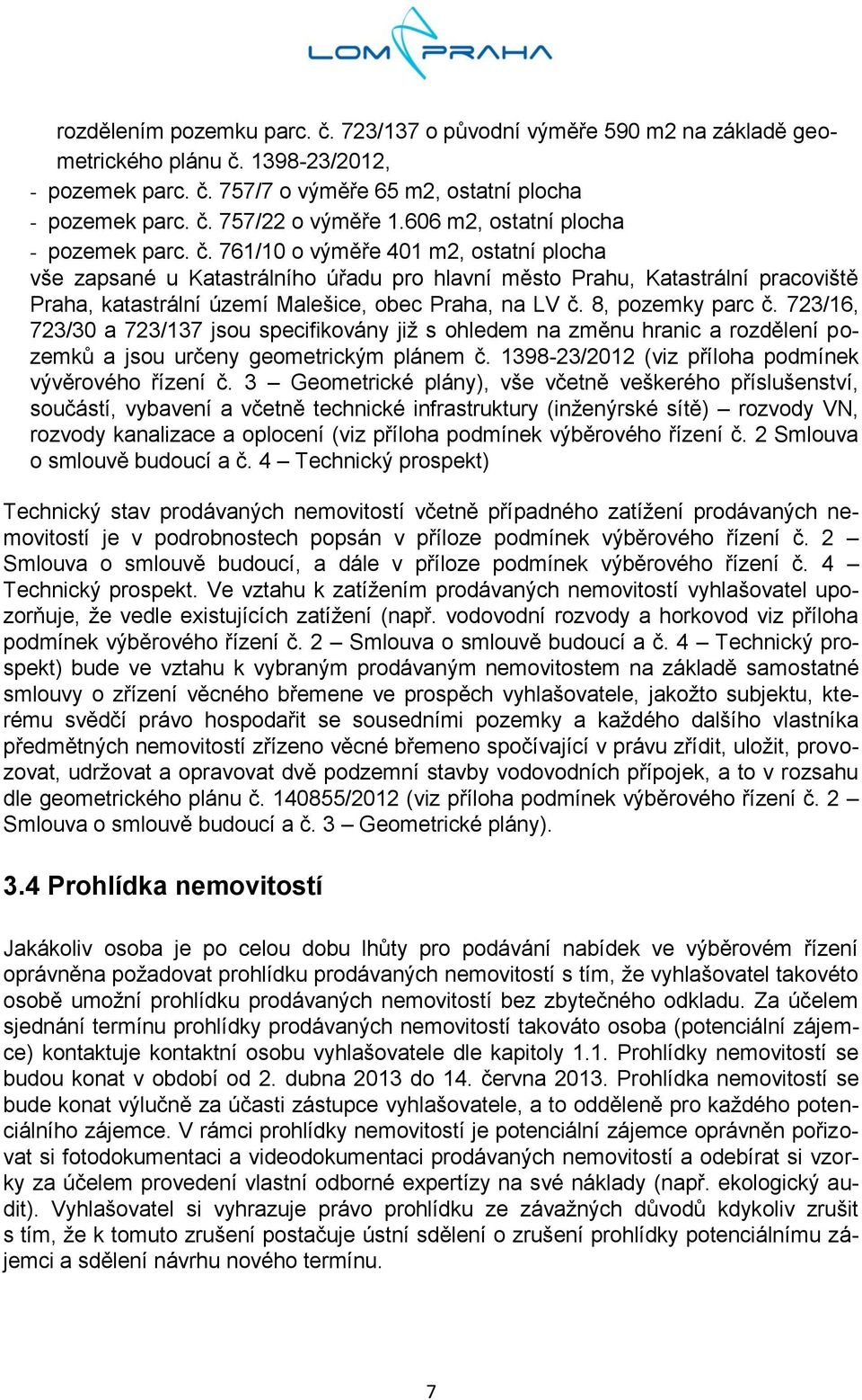 761/10 o výměře 401 m2, ostatní plocha vše zapsané u Katastrálního úřadu pro hlavní město Prahu, Katastrální pracoviště Praha, katastrální území Malešice, obec Praha, na LV č. 8, pozemky parc č.