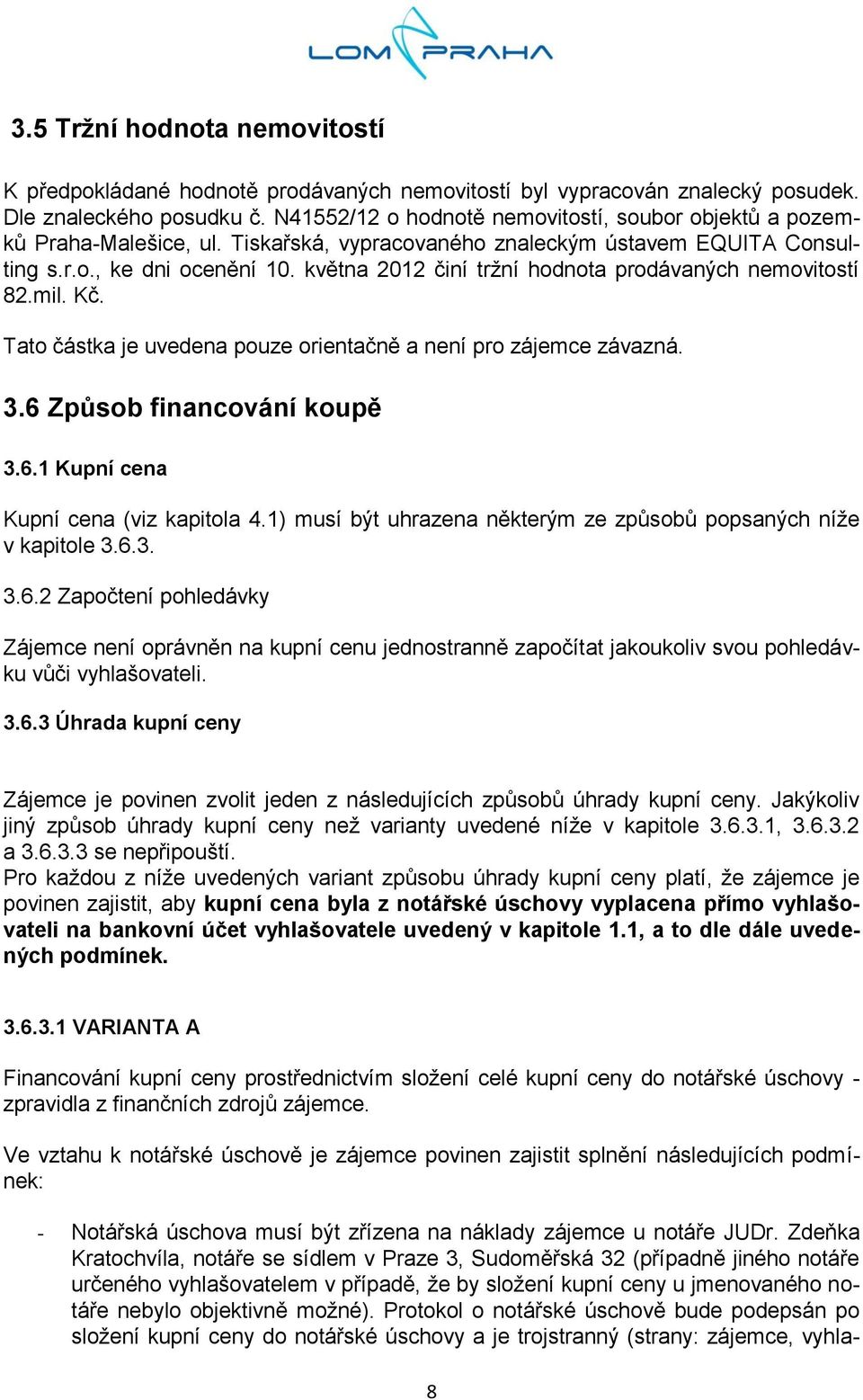 května 2012 činí tržní hodnota prodávaných nemovitostí 82.mil. Kč. Tato částka je uvedena pouze orientačně a není pro zájemce závazná. 3.6 Způsob financování koupě 3.6.1 Kupní cena Kupní cena (viz kapitola 4.