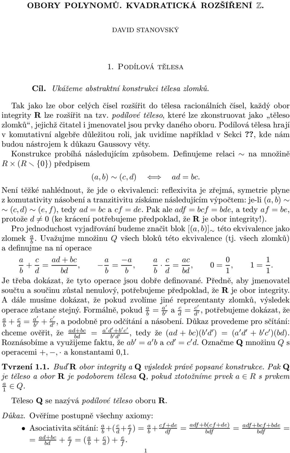 podílové těleso, které lze zkonstruovat jako těleso zlomků,jejichžčitatelijmenovateljsouprvkydanéhooboru.podílovátělesahrají v komutativní algebře důležitou roli, jak uvidíme například v Sekci?