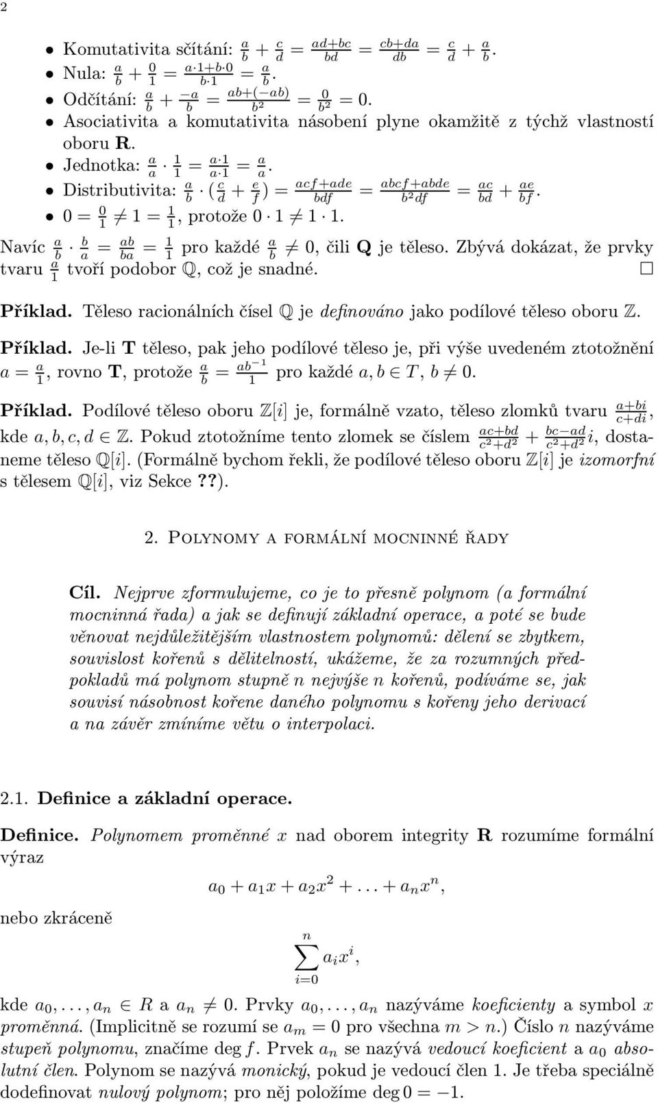 Distributivita: a b ( c d + e f 0= 1 1= 0 1 1,protože0 1 1 1. Navíc a b b a = ab ba = 1 1 prokaždé a b 0,čiliQjetěleso.Zbývádokázat,žeprvky tvaru a 1tvořípodobor Q,cožjesnadné. Příklad.