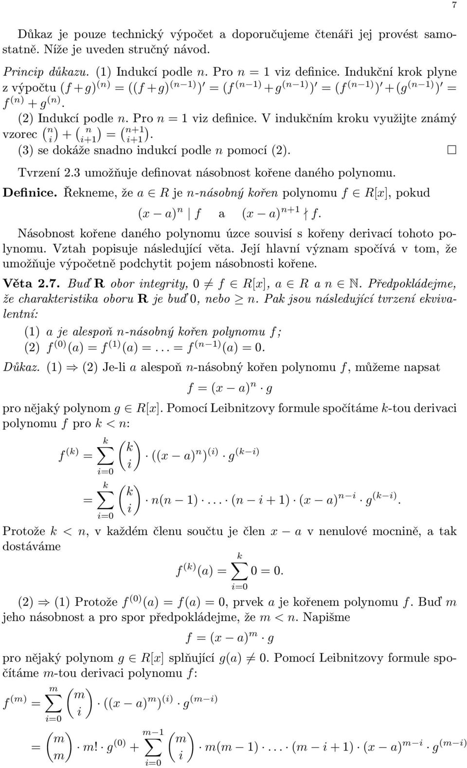 vindukčnímkrokuvyužijteznámý vzorec ( ) ( n i + n ) ( i+1 = n+1 i+1). (3) se dokáže snadno indukcí podle n pomocí(2). Tvrzení 2.3 umožňuje definovat násobnost kořene daného polynomu. Definice.