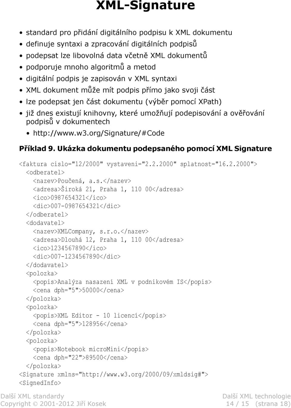 podepisování a ověřování podpisů v dokumentech http://www.w3.org/signature/#code Příklad 9. Ukázka dokumentu podepsaného pomocí XML Signature <faktura cislo="12/2000" vystaveni="2.2.2000" splatnost="16.