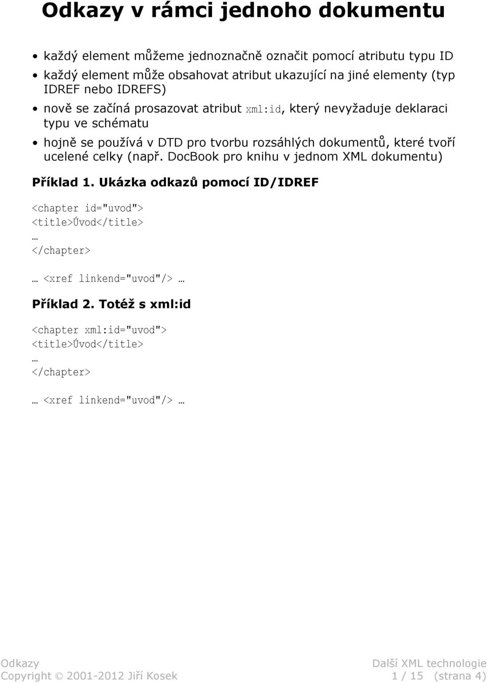 dokumentů, které tvoří ucelené celky (např. DocBook pro knihu v jednom XML dokumentu) Příklad 1.
