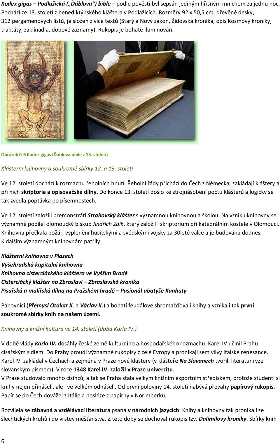 Rukopis je bohatě iluminován. Obrázek 0-6 Kodex gigas (Ďáblova bible z 13. století) Klášterní knihovny a soukromé sbírky 12. a 13. století Ve 12. století dochází k rozmachu řeholních hnutí.