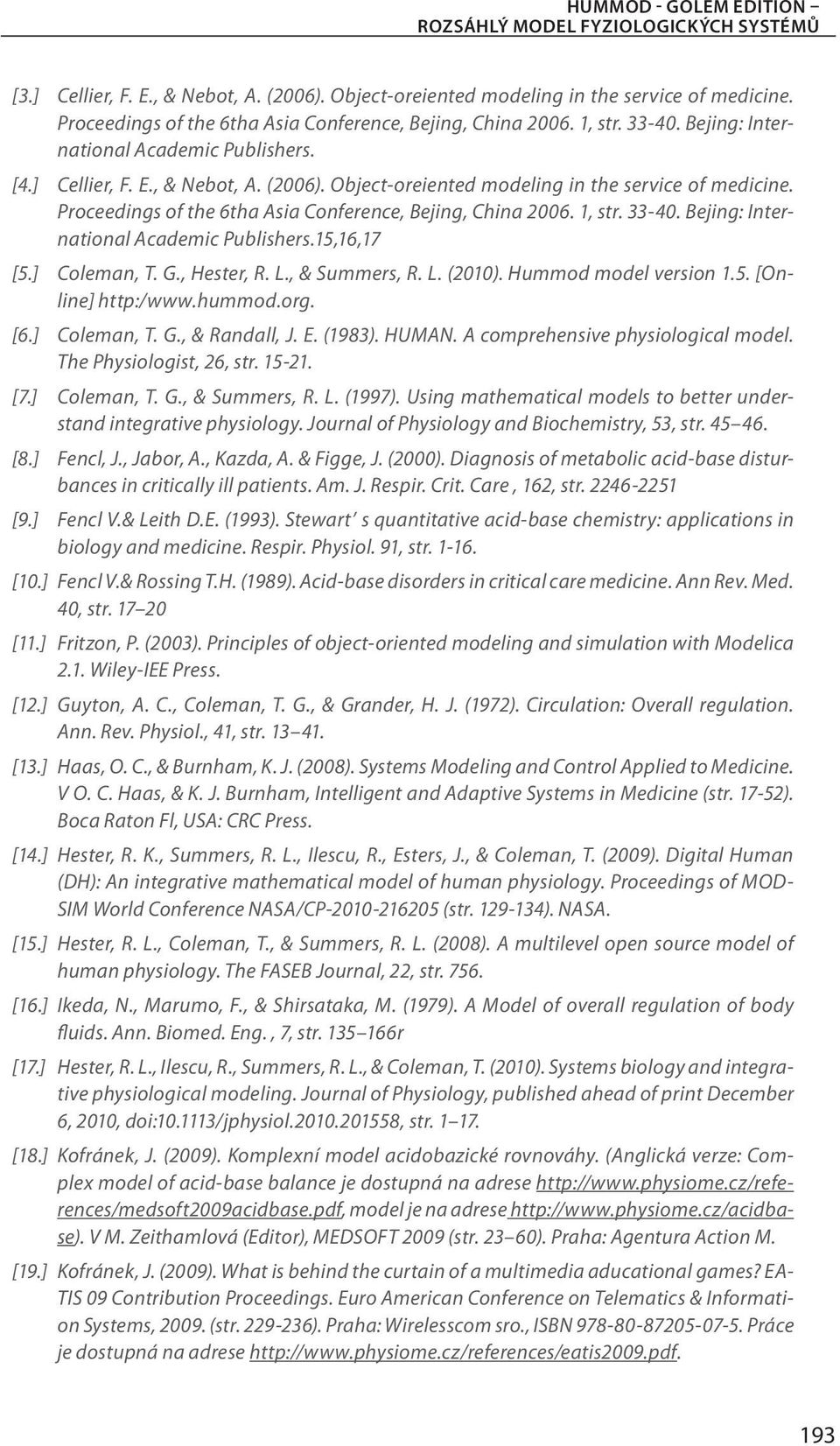 Object-oreiented modeling in the service of medicine. Proceedings of the 6tha Asia Conference, Bejing, China 2006. 1, str. 33-40. Bejing: International Academic Publishers.15,16,17 [5.] Coleman, T. G.