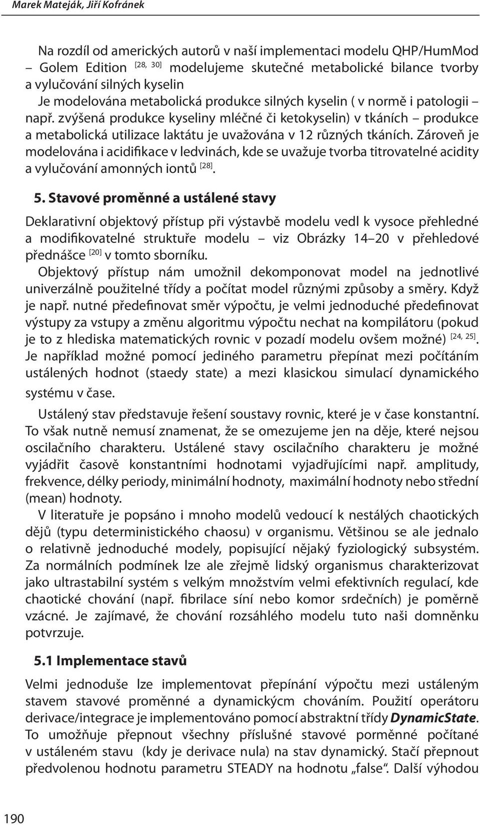 zvýšená produkce kyseliny mléčné či ketokyselin) v tkáních produkce a metabolická utilizace laktátu je uvažována v 12 různých tkáních.