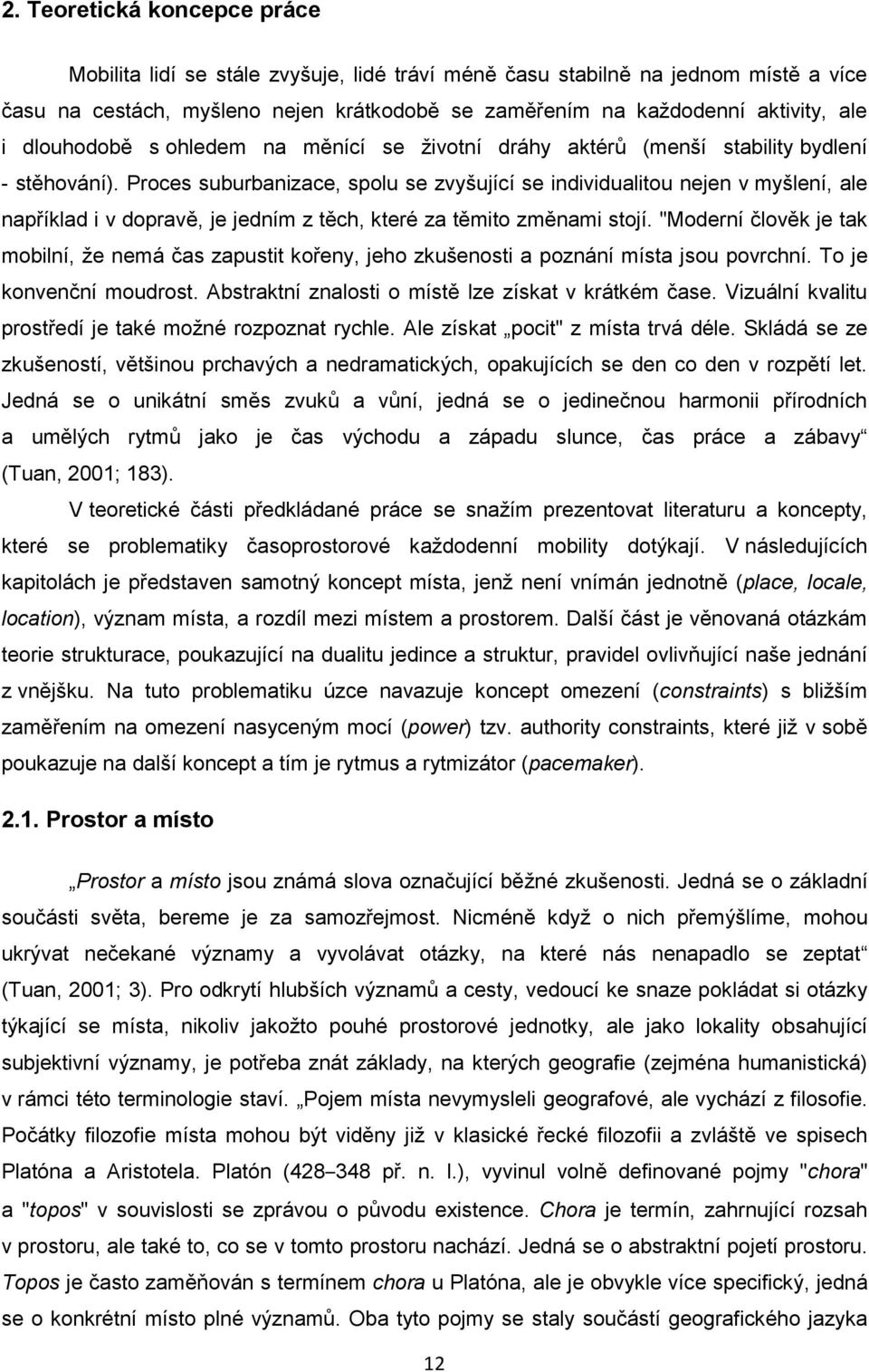 Proces suburbanizace, spolu se zvyšující se individualitou nejen v myšlení, ale například i v dopravě, je jedním z těch, které za těmito změnami stojí.